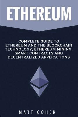 Matt Cohen - Ethereum: Complete Guide To Ethereum And The Blockchain Technology, Ethereum Mining, Smart Contracts, And Decentralized Applications, Häftad