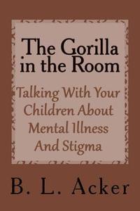 bokomslag The Gorilla in the Room: A Book for Explaining Mental Illness and Stigma to Young Children