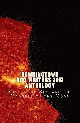 Downingtown Doo-Writers, 2017 Anthology: Fun in the Sun and the Madness of the Moon 1