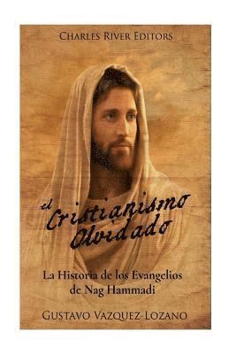 bokomslag El Cristianismo Olvidado: La Historia de los Evangelios de Nag Hammadi