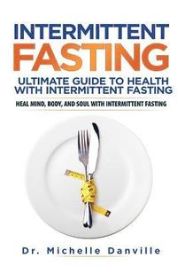 bokomslag Intermittent Fasting: Ultimate Guide to Health with Intermittent Fasting: Heal Mind, Body, and Soul with Intermittent Fasting