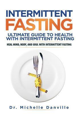 bokomslag Intermittent Fasting: Ultimate Guide to Health with Intermittent Fasting: Heal Mind, Body, and Soul with Intermittent Fasting