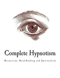 bokomslag Complete Hypnotism: Mesmerism, Mind-Reading and Spiritualism