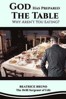 God Has Prepared the Table! Why Aren't You Eating: Starving at the Banquet of Life 1