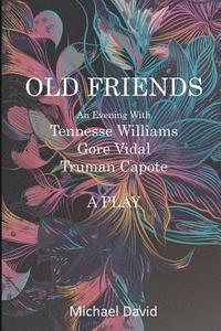 bokomslag OLD FRIENDS - Tennessee Williams, Gore Vidal, Truman Capote: A Play