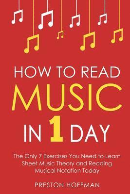 How to Read Music: In 1 Day - The Only 7 Exercises You Need to Learn Sheet Music Theory and Reading Musical Notation Today 1