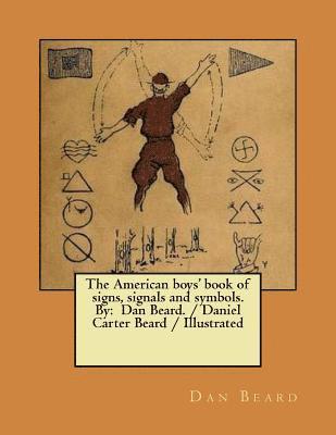 The American boys' book of signs, signals and symbols. By: Dan Beard. / Daniel Carter Beard / Illustrated 1