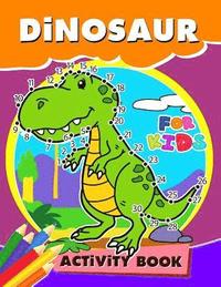 bokomslag Dinosaur Activity Book for Kids: Activity book for boy, girls, kids Ages 2-4,3-5,4-8 Game Mazes, Coloring, Crosswords, Dot to Dot, Matching, Copy Draw