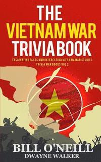 bokomslag The Vietnam War Trivia Book: Fascinating Facts and Interesting Vietnam War Stories