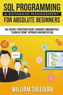William Sullivan - SQL Programming & Database Management For Absolute Beginners SQL Server, Structured Query Language Fundamentals, Häftad