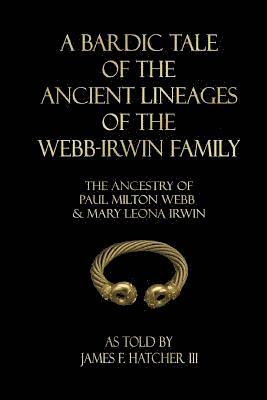 bokomslag A Bardic Tale of the Ancient Lineages of the Webb-Irwin Family: The Ancestors of Paul Milton Webb & Mary Leona Irwin