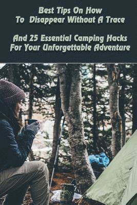 Herman Patterson, Aron Hamilton - Best Tips On How To Disappear Without A Trace And 25 Essential Camping Hacks For Your Unforgettable Adventure: (Outdoor Survival Guide, Survival Guide, Häftad