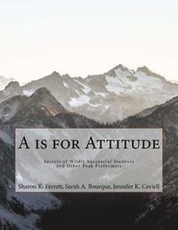 bokomslag A is for Attitude: Secrets of Wildly Successful Students and Other Peak Performers
