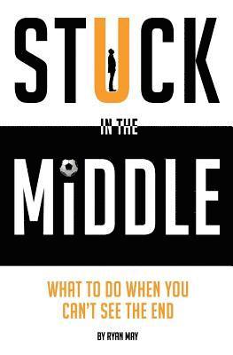 Stuck in the Middle: What to Do When You Can't See the End 1