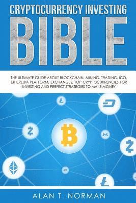 bokomslag Cryptocurrency Investing Bible: The Ultimate Guide About Blockchain, Mining, Trading, ICO, Ethereum Platform, Exchanges, Top Cryptocurrencies for Inve