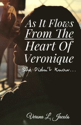 As It Flows from the Heart of Veronique...She Didn't Know... 1