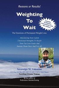 bokomslag Weighting To Wait: The Emotions of Permanent Fat-Loss: Maximizing Your Latent Emotional Strengths To Reach Your Fat Loss Goals And Sustai