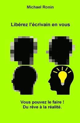 bokomslag Libérez l'écrivain en vous: Vous pouvez le faire! Du rêve à la réalité.