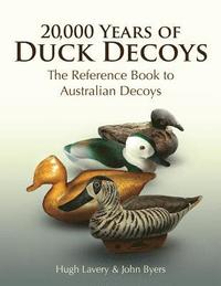 bokomslag 20,000 Years of Duck Decoys: The Reference Book to Australian Decoys
