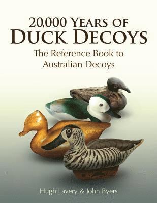 20,000 Years of Duck Decoys: The Reference Book to Australian Decoys 1