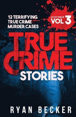 bokomslag True Crime Stories Volume 3: 12 Terrifying True Crime Murder Cases