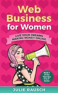 bokomslag Web Business for Women: Live Your Dreams Making Money Online