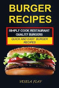 bokomslag Burger Recipes: Simply Cook Restaurant Quality Burgers: Quick And Easy Burger Recipes
