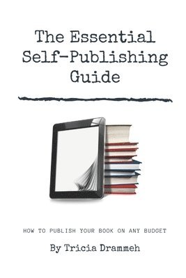 bokomslag The Essential Self-Publishing Guide: How to publish your book on any budget!