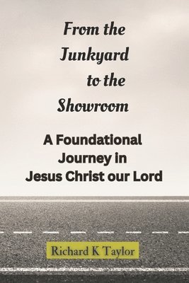 From the Junkyard to the Showroom: A Foundational Journey in Christ Jesus 1