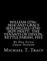 bokomslag William (1756-1824) and Grace (Ballingall) (1741-1829) Pratt: The Tenants of Devon, Kettle Parish, Fife: By Her Fifth Great Nephew