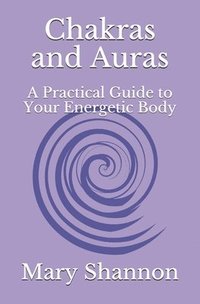 bokomslag Chakras and Auras: A Practical Guide to Your Energetic Body: Friend to Friend Series