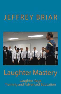 Laughter Mastery: Laughter Yoga: Training and Advanced Education 1