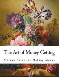 bokomslag The Art of Money Getting: Golden Rules for Making Money