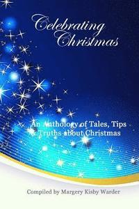 bokomslag Celebrating Christmas: An Anthology of Tales, Tips, & Truths about Christmas