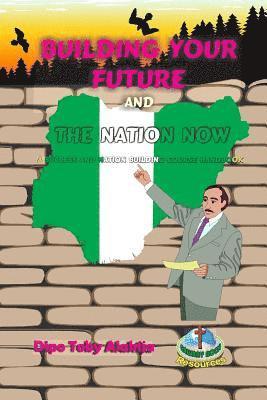 Dipo Toby Alakija - Building Your Future And The Nation Now: A Nigeria Success And Nation Building Course Book, Häftad