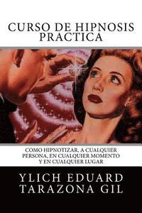 bokomslag Curso de Hipnosis Práctica: Cómo HIPNOTIZAR, a Cualquier Persona, en Cualquier Momento y en Cualquier Lugar