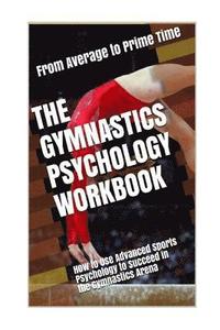 bokomslag The Gymnastics Psychology Workbook: How to Use Advanced Sports Psychology to Succeed in the Gymnastics Arena