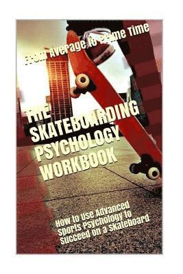 bokomslag The Skateboarding Psychology Workbook: How to Use Advanced Sports Psychology to Succeed on a Skateboard