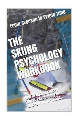 bokomslag The Skiing Psychology Workbook: How to Use Advanced Sports Psychology to Succeed on the Slopes