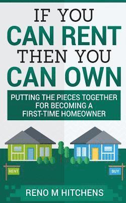 If You Can Rent Then You Can Own: putting the pieces together for becoming a first-time homeowner 1