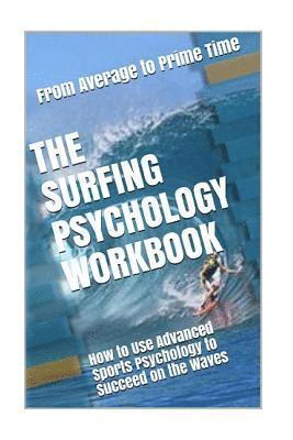 bokomslag The Surfing Psychology Workbook: How to Use Advanced Sports Psychology to Succeed on the Waves