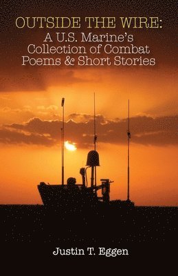 Justin Eggen - Outside the Wire: A U.S. Marine's Collection of Combat Poems and Short Stories, Häftad