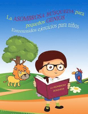 bokomslag La ASOMBROSA BÚSQUEDA para pequeños GENIOS Entretenidos ejercicios para niños LIBRO 1: Libros para niños 4-8 Años, Libros en español para niños, Libro