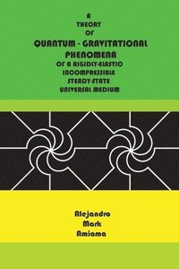 bokomslag Quantum-Gravitational Phenomena: A theory of quantum-gravitational phenomena of a rigidly-elastic incompressible steady-state universal medium