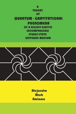 bokomslag Quantum-Gravitational Phenomena: A theory of quantum-gravitational phenomena of a rigidly-elastic incompressible steady-state universal medium