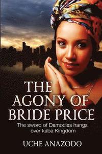 bokomslag The Agony Of Bride Price: The Sword of Damocles hangs over Kaba Kingdom