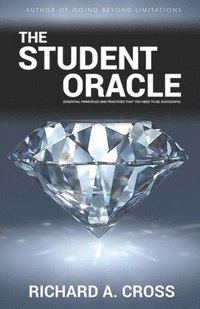 bokomslag The Student Oracle: Essential Principlesand Practices that you need to be Successful
