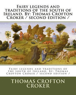 Fairy legends and traditions of the south of Ireland. By: Thomas Crofton Croker / second edition / 1