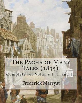 bokomslag The Pacha of Many Tales (1835).By: Frederick Marryat and By: Thomas Hardy (3 March 1752 - 11 October 1832): Complete set Volume I, II and III