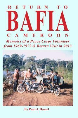 bokomslag Return to Bafia Cameroon: Memories of a Peace Corps Volunteer from 1969 to 1972 & Return Visit in 2013